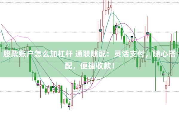 股票账户怎么加杠杆 通联随配：灵活支付，随心搭配，便捷收款！