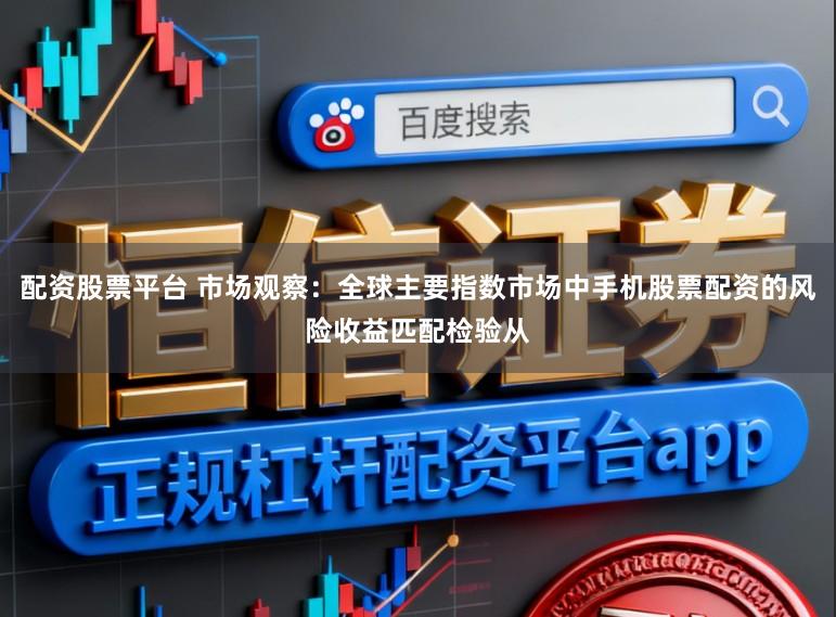 配资股票平台 市场观察：全球主要指数市场中手机股票配资的风险收益匹配检验从