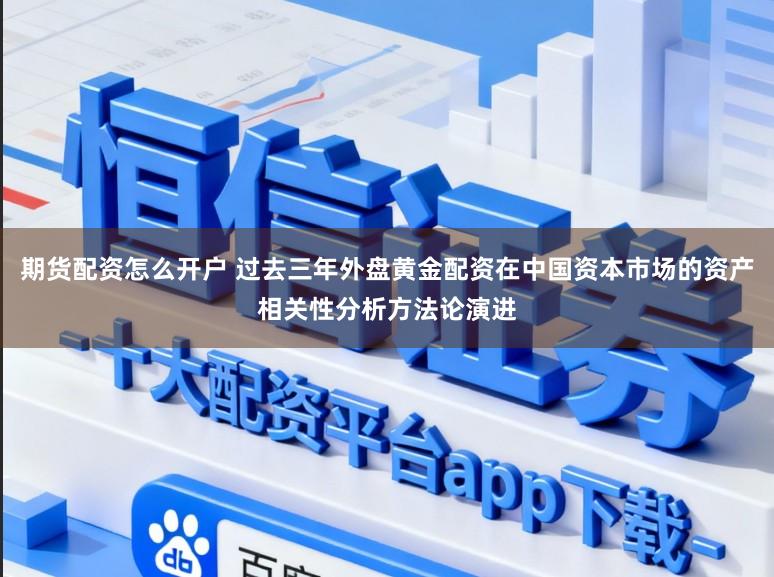期货配资怎么开户 过去三年外盘黄金配资在中国资本市场的资产相关性分析方法论演进