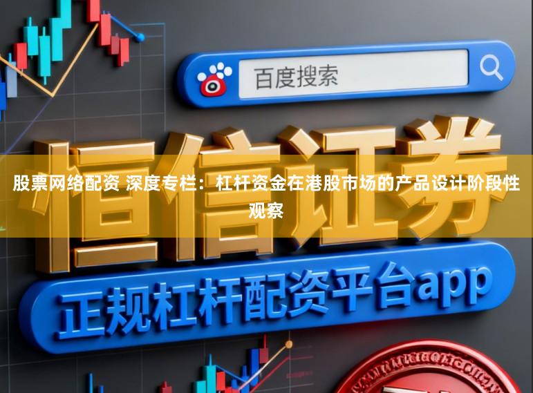 股票网络配资 深度专栏：杠杆资金在港股市场的产品设计阶段性观察