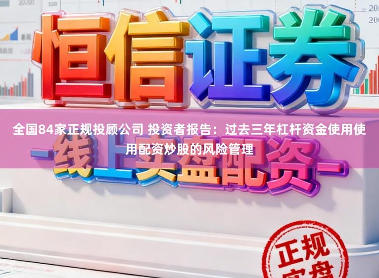 全国84家正规投顾公司 投资者报告：过去三年杠杆资金使用使用配资炒股的风险管理