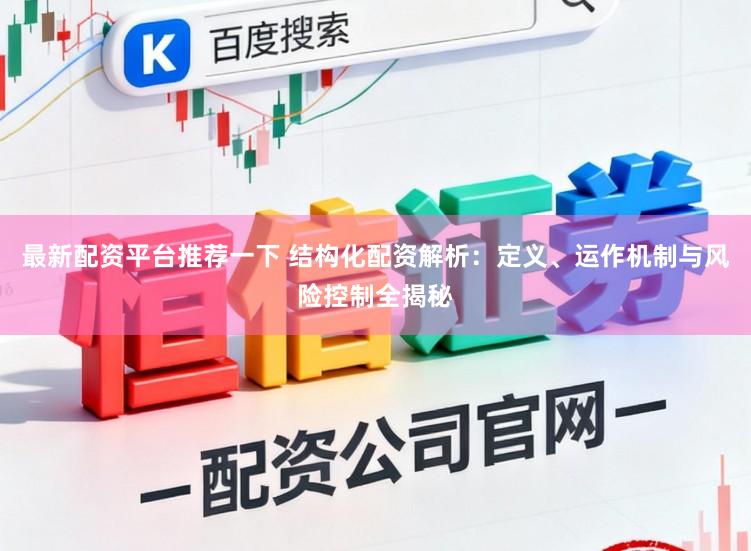最新配资平台推荐一下 结构化配资解析：定义、运作机制与风险控制全揭秘
