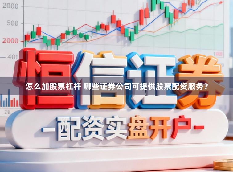 怎么加股票杠杆 哪些证券公司可提供股票配资服务？