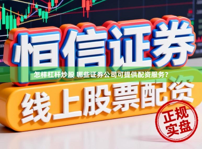 怎样杠杆炒股 哪些证券公司可提供配资服务？